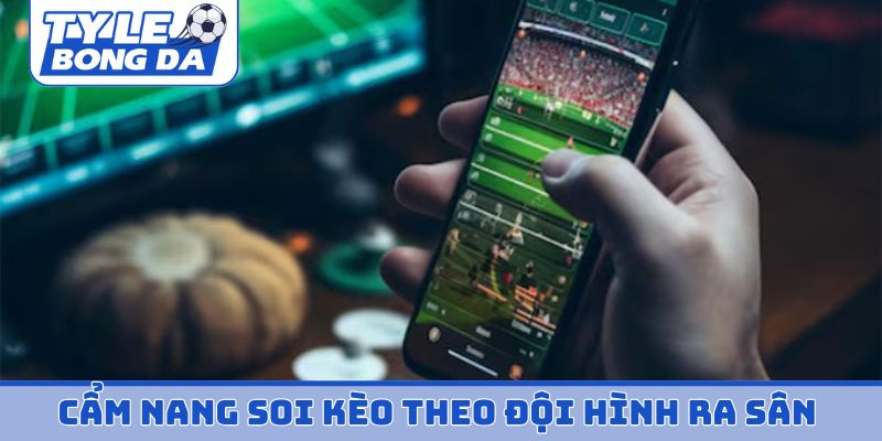 Cẩm nang soi kèo theo đội hình ra sân