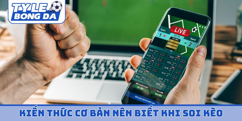 Kiến thức cơ bản nên biết khi soi kèo