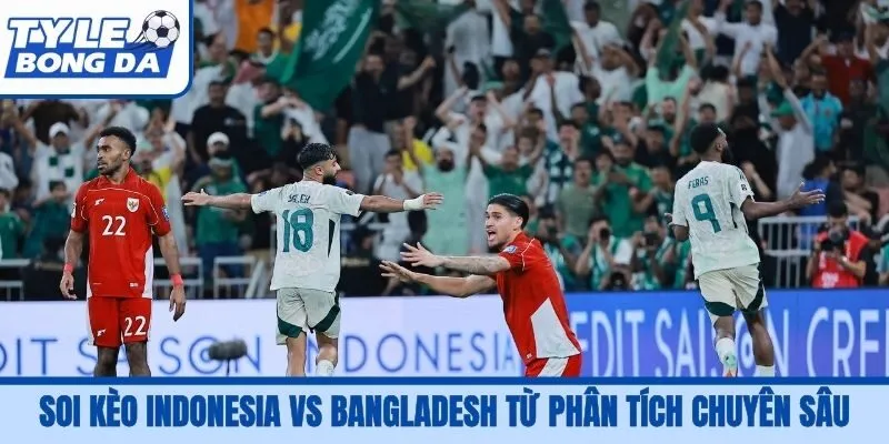 Soi kèo Indonesia vs Bangladesh từ phân tích chuyên sâu