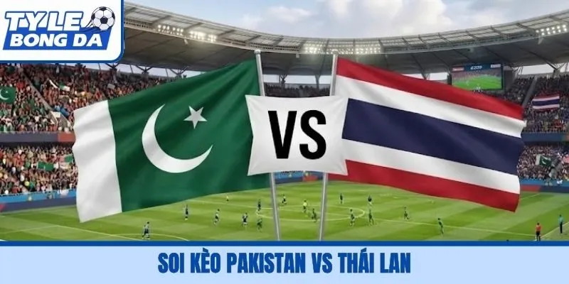 Soi Kèo Pakistan Vs Thái Lan, 16H00, 26/09 FIFA ASEAN Cup