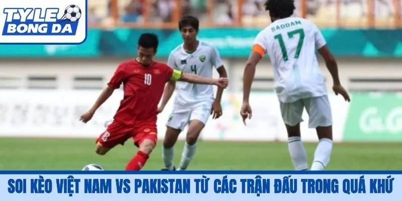 Soi kèo Việt Nam vs Pakistan từ các trận đấu trong quá khứ