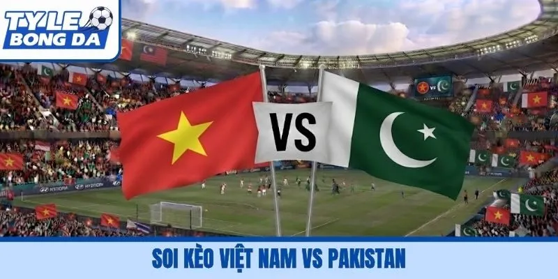 Soi Kèo Việt Nam Vs Pakistan, 16H00 2/10, FIFA ASEAN Cup