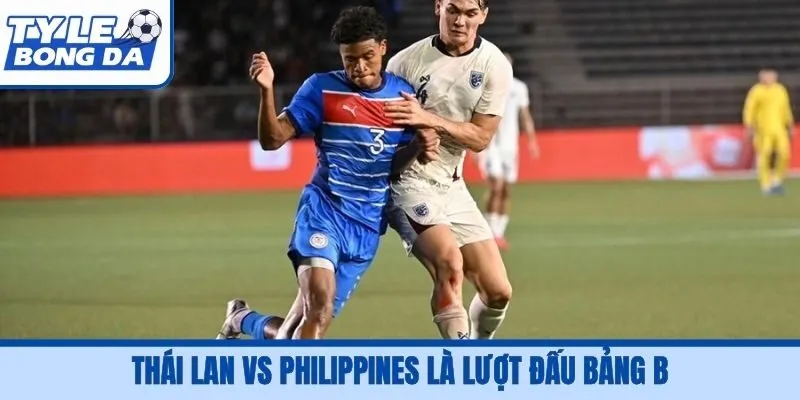 Thái Lan vs Philippines là lượt đấu bảng B
